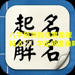 八字预测的结果能被科 🐛 学证明准确吗